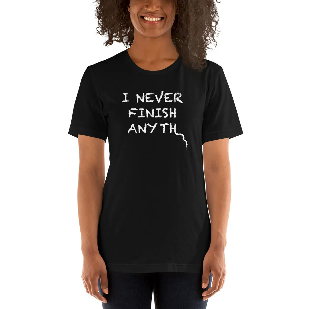 I Never Finish Anyth Unisex T-shirt