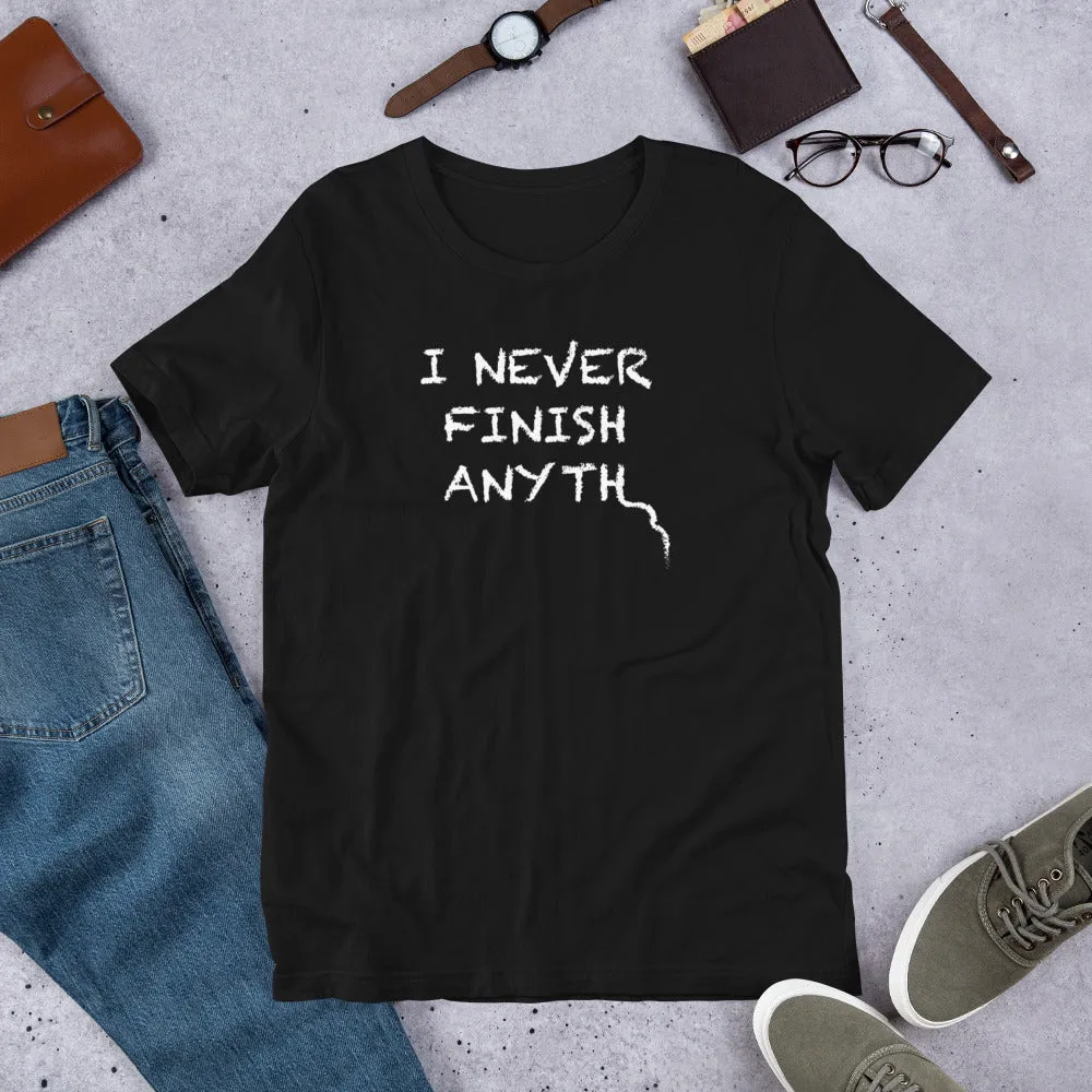 I Never Finish Anyth Unisex T-shirt