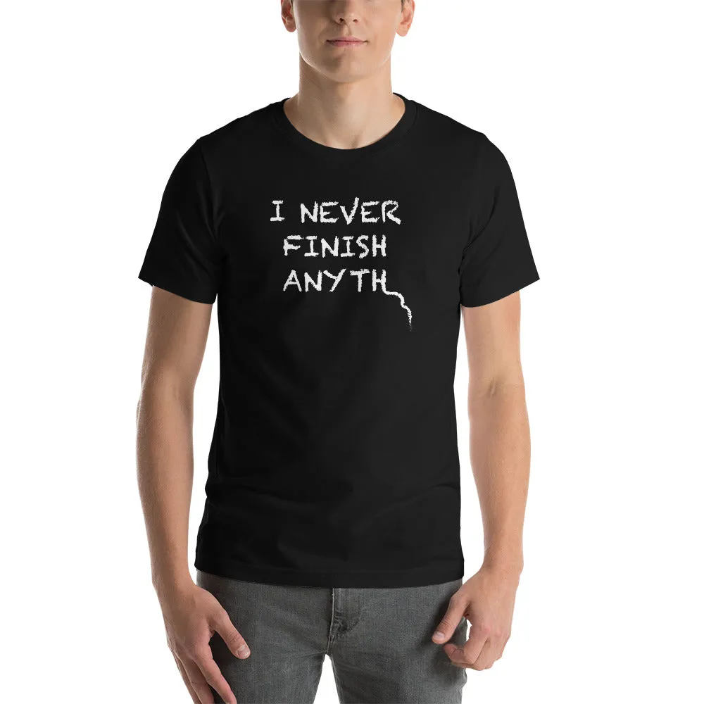 I Never Finish Anyth Unisex T-shirt